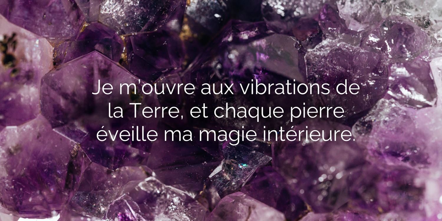 Affirmation positive - Cristal - Améthyste - Je m’ouvre aux vibrations de la Terre, et chaque pierre éveille ma magie intérieure. Pierres et cristaux - Lithothérapie