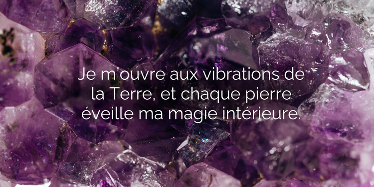 Affirmation positive - Cristal - Améthyste - Je m’ouvre aux vibrations de la Terre, et chaque pierre éveille ma magie intérieure. Pierres et cristaux - Lithothérapie